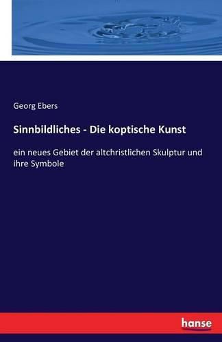 Cover image for Sinnbildliches - Die koptische Kunst: ein neues Gebiet der altchristlichen Skulptur und ihre Symbole