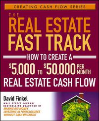 Cover image for The Real Estate Fast Track: How to Create a $5,000 to $50,000 Per Month Real Estate Cash Flow