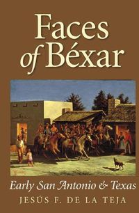 Cover image for Faces of Bexar: Early San Antonio and Texas