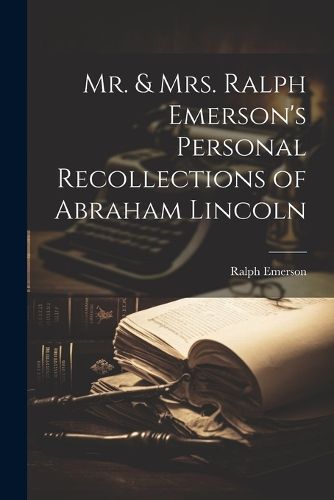 Cover image for Mr. & Mrs. Ralph Emerson's Personal Recollections of Abraham Lincoln