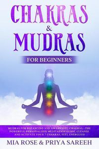 Cover image for Chakras & Mudras for Beginners: Mudras for Balancing and Awakening Chakras -the Powerful Personalized Meditation Guide, Cleanse and Activate Your 7 Chakras, Feel Energized