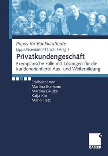 Privatkundengeschaft: Exemplarische Falle Mit Loesungen Fur Die Kundenorientierte Aus- Und Weiterbildung