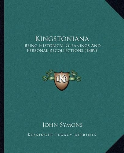 Kingstoniana: Being Historical Gleanings and Personal Recollections (1889)