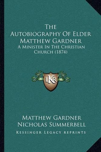 Cover image for The Autobiography of Elder Matthew Gardner: A Minister in the Christian Church (1874)