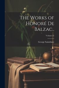 Cover image for The Works of Honore de Balzac..; Volume 25