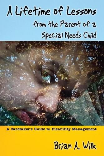 Cover image for A Lifetime of Lessons from the Parent of a Special Needs Child: A Caretaker's Guide to Disability Management