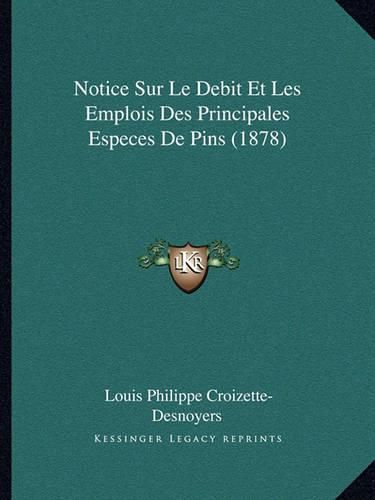 Cover image for Notice Sur Le Debit Et Les Emplois Des Principales Especes de Pins (1878)