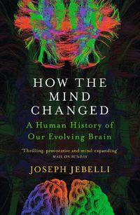 Cover image for How the Mind Changed: A Human History of our Evolving Brain