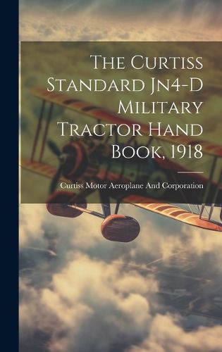 Cover image for The Curtiss Standard Jn4-D Military Tractor Hand Book, 1918