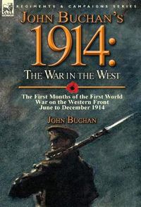 Cover image for John Buchan's 1914: the War in the West-the First Months of the First World War on the Western Front-June to December 1914