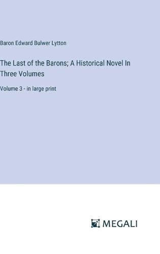 Cover image for The Last of the Barons; A Historical Novel In Three Volumes