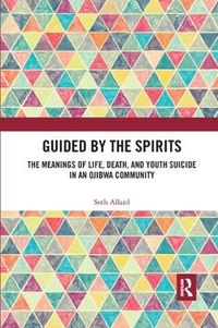 Cover image for Guided by the Spirits: The Meanings of Life, Death, and Youth Suicide in an Ojibwa Community