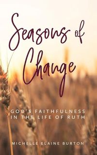 Cover image for Seasons of Change: God's Faithfulness in the Life of Ruth