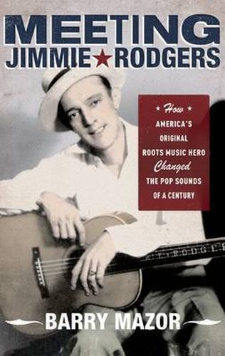 Cover image for Meeting Jimmie Rodgers: How America's Original Roots Music Hero Changed the Pop Sounds of a Century