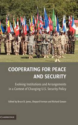 Cooperating for Peace and Security: Evolving Institutions and Arrangements in a Context of Changing U.S. Security Policy