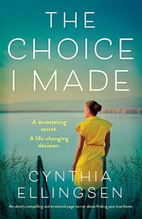 Cover image for The Choice I Made: An utterly compelling and emotional page-turner about finding your true home