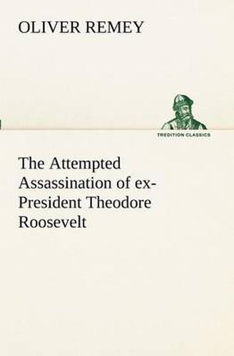 Cover image for The Attempted Assassination of ex-President Theodore Roosevelt