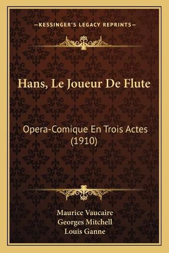 Hans, Le Joueur de Flute: Opera-Comique En Trois Actes (1910)