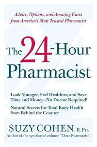 Cover image for The 24-Hour Pharmacist: Advice, Options, and Amazing Cures from America' s Most Trusted Pharmacist