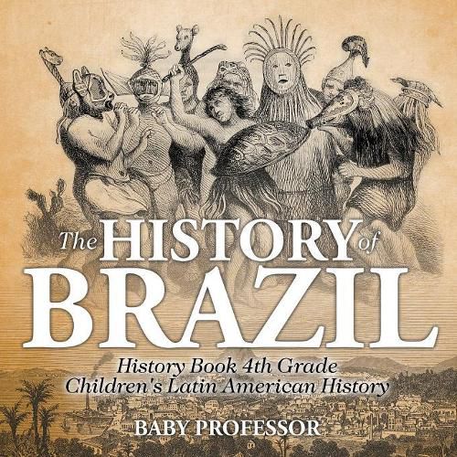 Cover image for The History of Brazil - History Book 4th Grade Children's Latin American History