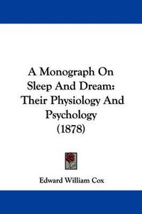 Cover image for A Monograph on Sleep and Dream: Their Physiology and Psychology (1878)