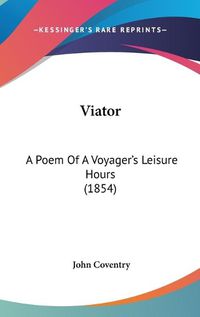 Cover image for Viator: A Poem of a Voyager's Leisure Hours (1854)