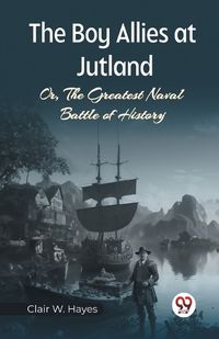 Cover image for The Boy Allies At Jutland Or, The Greatest Naval Battle Of History