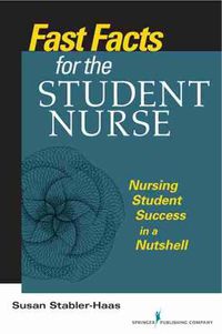 Cover image for Fast Facts for the Student Nurse: Nursing Student Success in a Nutshell