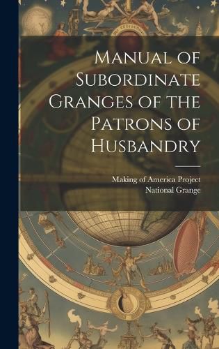 Cover image for Manual of Subordinate Granges of the Patrons of Husbandry