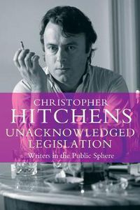 Cover image for Unacknowledged Legislation: Writers in the Public Sphere
