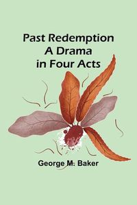 Cover image for Past Redemption A Drama in Four Acts