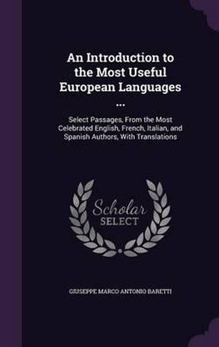 An Introduction to the Most Useful European Languages ...: Select Passages, from the Most Celebrated English, French, Italian, and Spanish Authors, with Translations