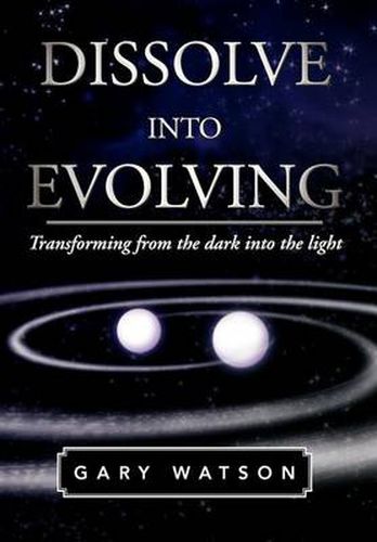 Cover image for Dissolve Into Evolving: Transforming from the Dark Into the Light