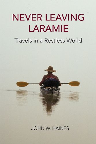 Cover image for Never Leaving Laramie: Travels in a Restless World