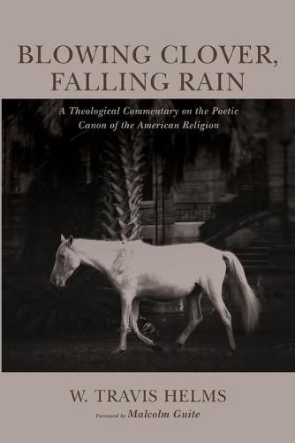 Blowing Clover, Falling Rain: A Theological Commentary on the Poetic Canon of the American Religion