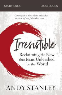 Cover image for Irresistible Bible Study Guide: Reclaiming the New That Jesus Unleashed for the World