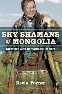 Cover image for Sky Shamans of Mongolia: Meetings with Remarkable Healers