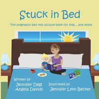 Cover image for Stuck in Bed: The Pregnancy Bed Rest Picture Book for Kids ... and Moms