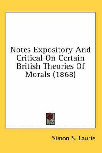 Cover image for Notes Expository and Critical on Certain British Theories of Morals (1868)