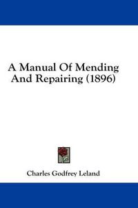 Cover image for A Manual of Mending and Repairing (1896)