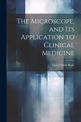 Cover image for The Microscope, and Its Application to Clinical Medicine