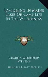 Cover image for Fly-Fishing in Maine Lakes or Camp Life in the Wilderness