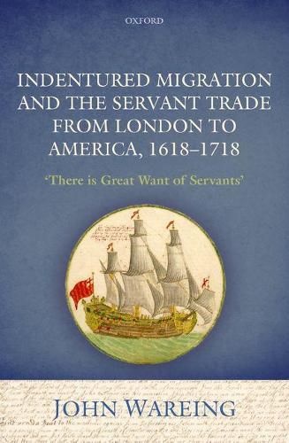 Cover image for Indentured Migration and the Servant Trade from London to America, 1618-1718: 'There is Great Want of Servants