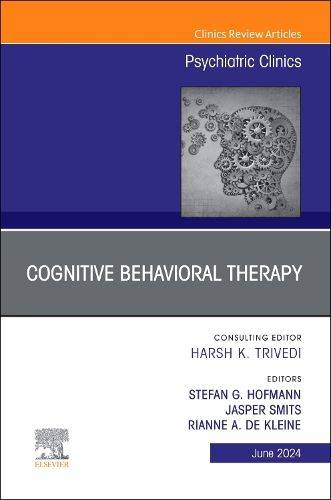 Cognitive Behavioral Therapy, An Issue of Psychiatric Clinics of North America: Volume 47-2