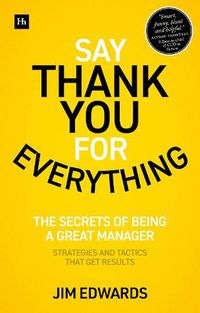 Cover image for Say Thank You for Everything: The secrets of being a great manager - strategies and tactics that get results