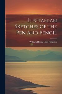 Cover image for Lusitanian Sketches of the Pen and Pencil