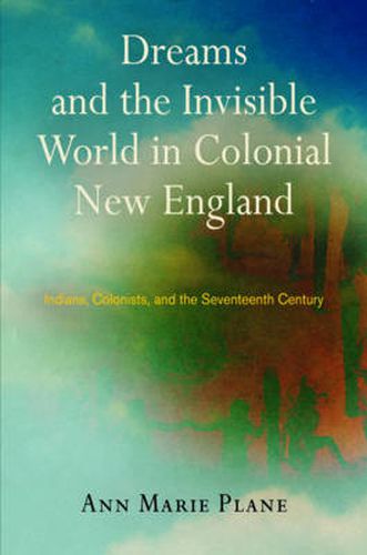 Cover image for Dreams and the Invisible World in Colonial New England: Indians, Colonists, and the Seventeenth Century