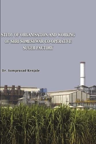 Cover image for Study of Organisation and Working of Shri Someshwar Co-Operative Someshwarnaga. Tal.- Baramati. A Case study in Socio- Economic Development of the Factory Area.