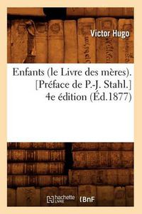 Cover image for Enfants (Le Livre Des Meres). [Preface de P.-J. Stahl.] 4e Edition (Ed.1877)