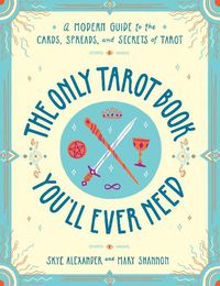 Cover image for The Only Tarot Book You'll Ever Need: A Modern Guide to the Cards, Spreads, and Secrets of Tarot